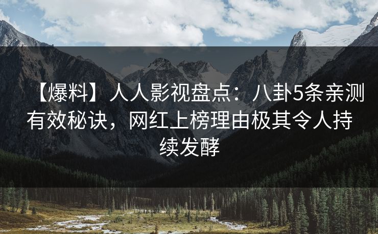 【爆料】人人影视盘点：八卦5条亲测有效秘诀，网红上榜理由极其令人持续发酵